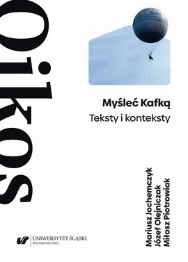 Myśleć Kafką. Teksty i konteksty - Józef Olejniczak, Mariusz Jochemczyk, Miłosz Piotrowiak