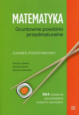 Matematyka Gruntowne powtórki przedmaturalne Zakres podstawowy - Janusz Karkut, Tomasz Szwed, Sylwia Kownacka