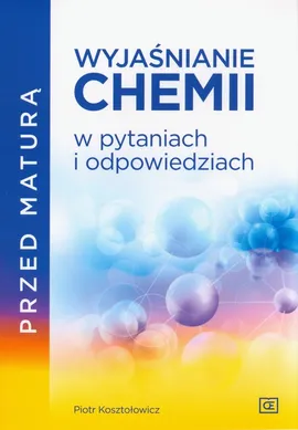 Przed maturą Wyjaśnianie chemii w pytaniach i odpowiedziach - Piotr Kosztołowicz