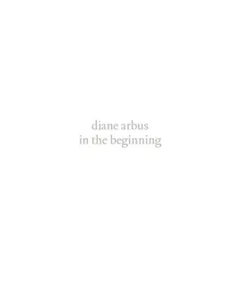 Diane Arbus - In the Beginning - Rosenheim Jeff L.