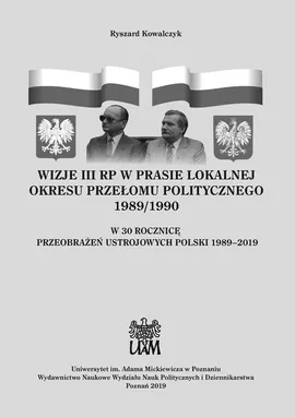 Wizje III RP w prasie lokalnej okresu przełomu politycznego 1989/1990 - Ryszard Kowalczyk