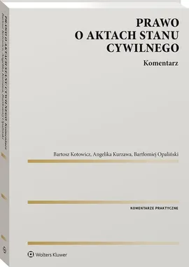 Prawo o aktach stanu cywilnego. Komentarz - Bartłomiej Opaliński, Bartosz Kotowicz, Angelika Kurzawa