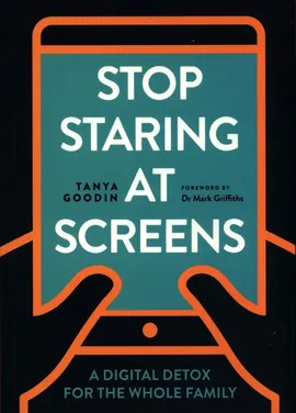 Stop Staring at Screens : A Digital Detox for the Whole Family - Tanya Goodin