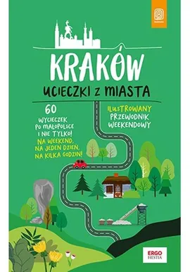 Kraków Ucieczki z miasta Ilustrowany przewodnik weekendowy - Krzysztof Bzowski