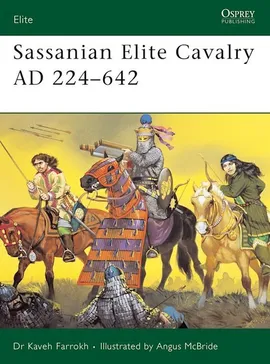Sassanian Elite Cavalry AD 224-642 - Kaveh Farrokh