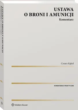 Ustawa o broni i amunicji Komentarz - Cezary Kąkol