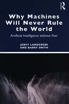 Why Machines Will Never Rule the World - Jobst Landgrebe, Barry Smith