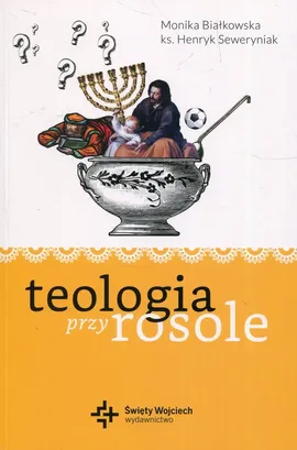 Teologia przy rosole - Monika Białkowska, Henryk Seweryniak