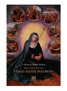 Kilka rozważań nad Stabat Mater Dolorosa - Wojtal Atanazy Maria