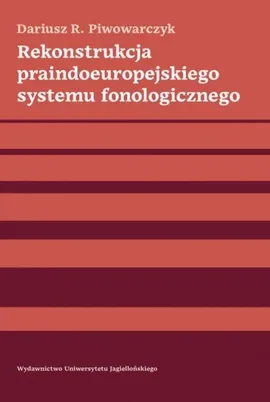 Rekonstrukcja praindoeuropejskiego systemu fonologicznego - Piwowarczyk Dariusz R.