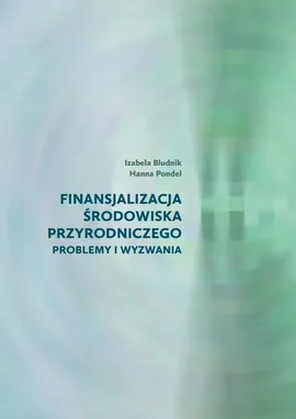 Finansjalizacja środowiska przyrodniczego - Hanna Pondel, Izabela Bludnik