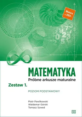 Matematyka Próbne arkusze maturalne Zestaw 1 Poziom podstawowy - Piotr Pawlikowski, Tomasz Szwed, Waldemar Górski