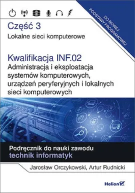 Kwalifikacja INF.02. Administracja i eksploatacja systemów komputerowych, urządzeń peryferyjnych - Jarosław Orczykowski, Artur Rudnicki