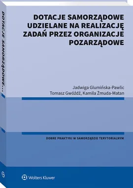 Dotacje samorządowe udzielane na realizację zadań przez organizacje pozarządowe - Jadwiga Glumińska-Pawlic, Tomasz Gwóźdź, Kamila Żmuda-Matan