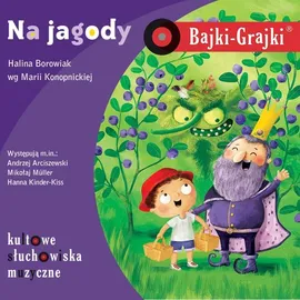 Bajki-Grajki Na jagody - Maria Konopnicka, Hanna Borowiak