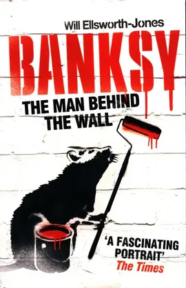 The Man Behind The Wall: Banksy - Will Ellsworth-Jones