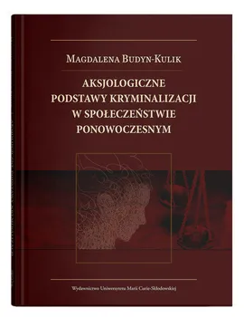 Aksjologiczne podstawy kryminalizacji w społeczeństwie ponowoczesnym - Magdalena Budyn-Kulik