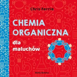 Uniwersytet Malucha Chemia organiczna dla maluchów - Chris Ferrie, Cara Florance