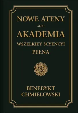 Nowe Ateny, albo Akademia wszelkiey scyencyi pełna  Tom 1 - Benedykt Chmielowski