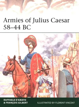 Armies of Julius Caesar 58-44 BC - Raffaele D’Amato, Francois Gilbert