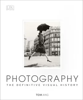 Photography The Definitive Visual History - Tom Ang