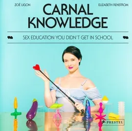 Carnal Knowledge: Sex Education You Didn't Get in School - Elizabeth Renstrom
