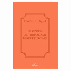 Filozofia antropologii biokulturowej - Adolf E. Szołtysek