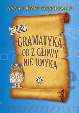 Gramatyka co z głowy nie umyka - Anna Częścik, Józef Częścik
