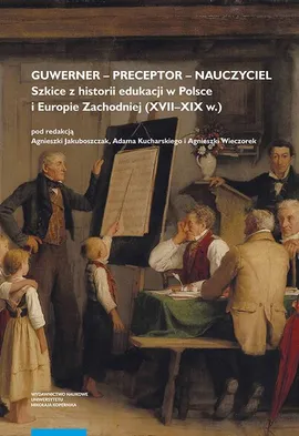 Guwerner – preceptor – nauczyciel. Szkice z historii edukacji w Polsce i Europie Zachodniej (XVII–XIX w.)