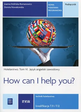 How can I help you Hotelarstwo Tom 6 Podręcznik Język angielski zawodowy Kwalifikacja T.11 i T.12 - Joanna Dolińska-Romanowicz, Dorota Nowakowska