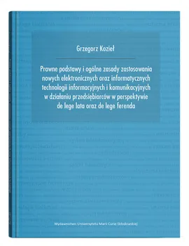 Prawne podstawy i ogólne zasady zastosowania nowych elektronicznych oraz informatycznych technologii informacyjnych i komunikacyjnych - Grzegorz Kozieł