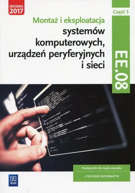 Montaż i eksploatacja systemów komputerowych, urządzeń peryferyjnych i sieci Kwalifikacja EE. 08 Podręcznik Część 3 - Sylwia Osetek, Krzysztof Pytel