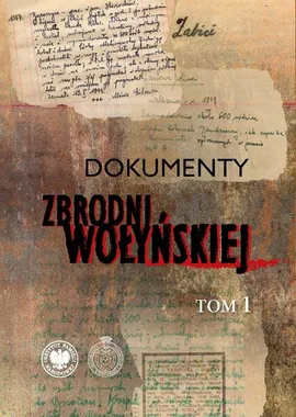 Dokumenty zbrodni wołyńskiej Tom 1 - Edward Gigilewicz, Leon Popek, Paweł Sokołowski, Tadeusz Zych