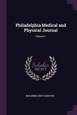 Philadelphia Medical and Physical Journal; Volume 1 - Benjamin Smith Barton