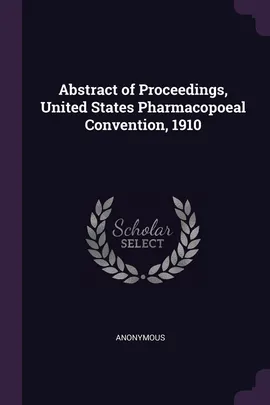 Abstract of Proceedings, United States Pharmacopoeal Convention, 1910 - Anonymous