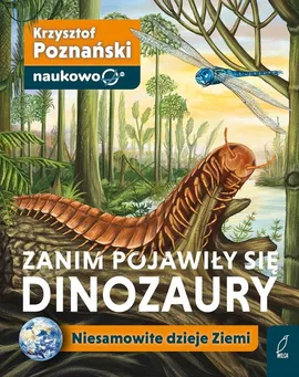 Zanim pojawiły się dinozaury Niesamowite dzieje Ziemi - Krzysztof Poznański