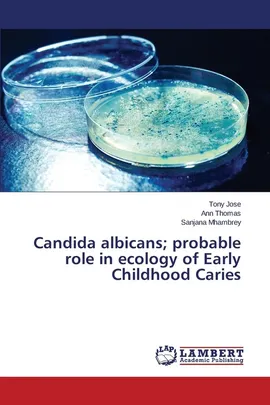 Candida albicans; probable role in ecology of Early Childhood Caries - Tony Jose