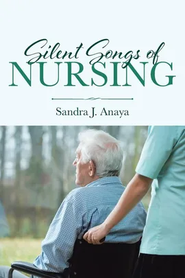 Silent Songs of Nursing - Sandra J. Anaya