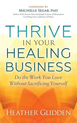 Thrive in Your Healing Business - Heather Glidden