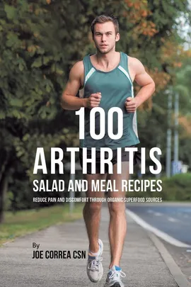 100 Arthritis Salad and Meal Recipes - Joe Correa