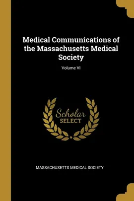 Medical Communications of the Massachusetts Medical Society; Volume VI - Massachusetts Medical Society