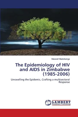 The Epidemiology of HIV and AIDS in Zimbabwe (1985-2006) - Maxwell Madzikanga
