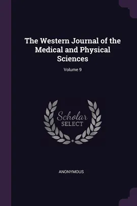 The Western Journal of the Medical and Physical Sciences; Volume 9 - Anonymous