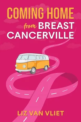Coming Home from Breast Cancerville - Vliet Liz Van