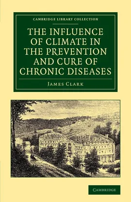 The Influence of Climate in the Prevention and Cure of Chronic Diseases - James Clark