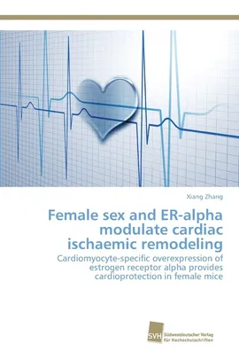 Female sex and ER-alpha modulate cardiac ischaemic remodeling - Xiang Zhang