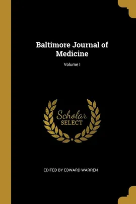 Baltimore Journal of Medicine; Volume I - Edward Warren Edited by