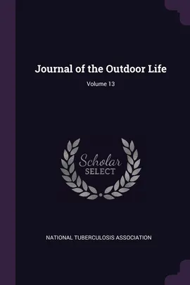 Journal of the Outdoor Life; Volume 13 - Tuberculosis Association National