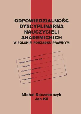 Odpowiedzialność dyscyplinarna nauczycieli akademickich w polskim porządku prawnym - Jan Kil, Michał Kaczmarczyk