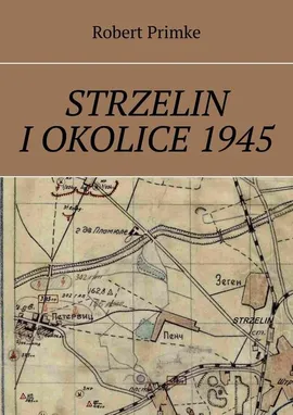 Strzelin i okolice 1945 - Robert Primke
